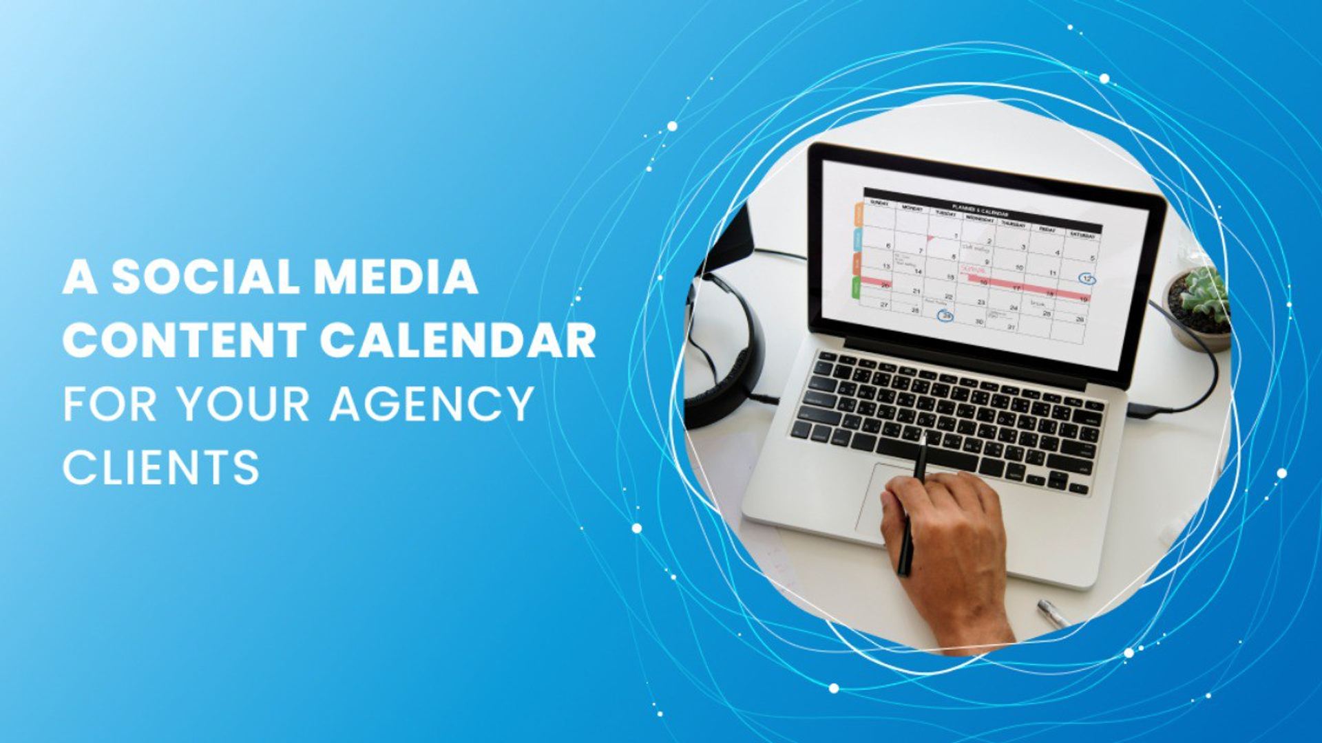 A Social Media Content Calendar for Your Agency Clients