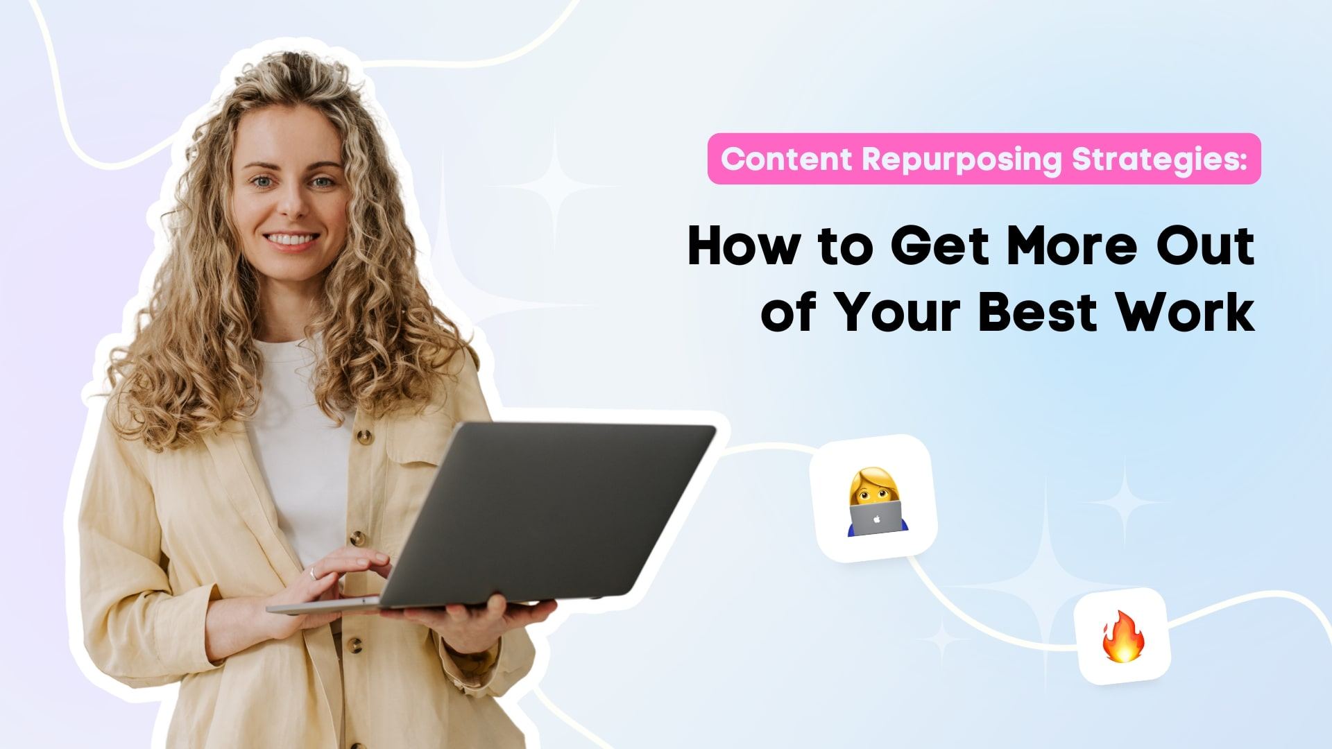 Content Repurposing Strategies: How to Get More Out of Your Best Work